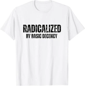 Radicalized By Basic Decency Funny Social Democracy T-Shirt unisex T-Shirt - Picture 1 of 2