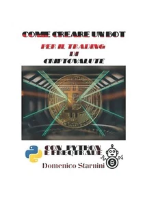 COME CREARE UN BOT PER IL TRADING DI CRIPTOVALUTE: CON PYTHON E FREQTRADE di Dom - Bild 1 von 1