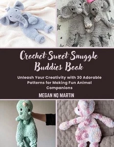 Crochet Sweet Snuggle Buddies Book: Unleash Your Creativity with 30 Adorable Pat - Picture 1 of 1