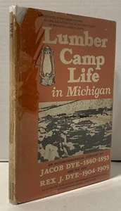 1975 “Lumber Camp Life in Michigan” Jacob & Rex Dye 1st Edition - Picture 1 of 11