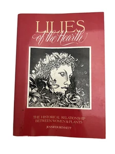 Lilies of the Hearth The Historical Relationship Between Women & Plants Bennett - Picture 1 of 12