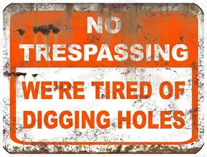 No Trespassing We're Tired of DIGGING HOLES - Funny Warning 9x12 Aluminum Sign - Picture 1 of 1