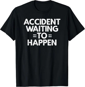 Accident Waiting To Happen Funny Meme Humor Gift Unisex T-Shirt - Picture 1 of 4