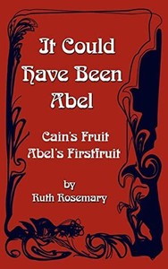 It Could Have Been Abel: Cain's Fruit-Abel's Firstfruit Ruth Rosemary New Book