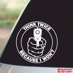 THINK TWICE BECAUSE I WON'T GUN - VINYL DECAL STICKER CAR WINDOW BUMPER BACK OFF - Picture 1 of 2