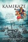Kamikaze: A Novel of the Mongol Invasions of Japan. Blanchet 9781977217943&lt;|
