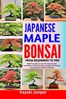 Kazuki Junpei Japanese Bonsai Maple From Beginners To Pro (Poche)