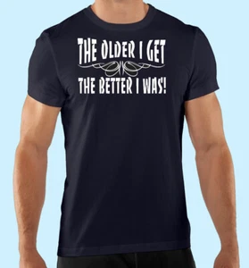 Black T Shirt, Funny, The Older I Get, The Better I Was! 100% Cotton - Picture 1 of 2
