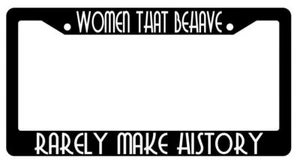 Women That Behave Rarely Make History Black Plastic License Plate Frame - Picture 1 of 1