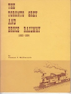 THE TORONTO GREY AND BRUCE RAILWAY 1863-1884. BY THOMAS MCILWRAITH - Picture 1 of 1