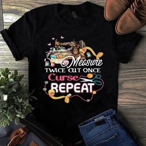Measure Twice Cut Once Curse Repeat Sewing Quilting Tshirt - Picture 1 of 1