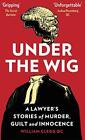 Under The Wig: A Lawyer's Stories Of Murder, Guilt And Innocence By Clegg New-,