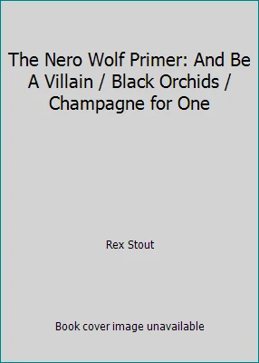 The Nero Wolf Primer: And Be A Villain / Black Orchids / Champagne for One - Image 1 of 1