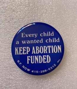 Pro-Choice KEEP ABTREIBUNG FUNDED Every Child a Wanted Child SF Now Pin Button - Bild 1 von 7