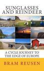 Sunglasses And Reindeer: A Cycle Journey To The Edge Of Europe By Bram Reusen (E