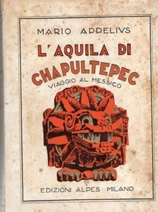 L'AQUILA DI CHAPULTEPEC VIAGGI AL MESSICO MARIO APPELIVS 1929 ALPES EDIZ.(XA888) - Picture 1 of 1