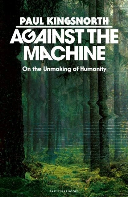 Against the Machine: On the Unmaking of Humanity by Paul Kingsnorth - Image 1 of 1