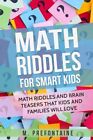 Math Riddles For Smart Kids: Math Riddles And Brain Teasers That Kids And Fa...