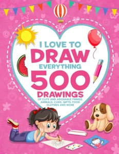 I Love To Draw Everything: 500 Drawings of Cute And Adorable Things, Animals, Ca - Picture 1 of 12