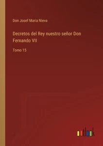 Decretos Del Rey Nuestro Se?Or Don Fernando Vii: Tomo 15 - Picture 1 of 1