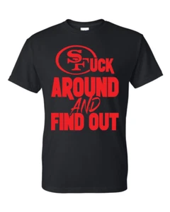 San Francisco 49ers F Around and Find Out T-Shirt Sizes S-5XL & Youth Kids - Picture 1 of 21