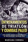 100 Entrenamientos De Triatlon Y Comidas Paleo : Entre En Modo Ironman Con En...