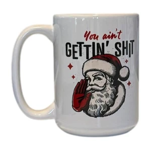Custom Made 15oz Ceramic Coffee-Tea Mug/Cup-You Ain’t Getting Shi*-Humor~Gift - Picture 1 of 8