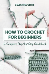 How to Crochet for Beginners: A Complete Step-by-Step Guidebook - Picture 1 of 2