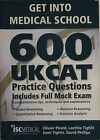 Get Into Medical School: 600 Ukcat Practice Questions: Includes Full Mock Exam