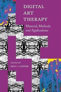 Digital Art Therapy: Material, Methods, and Applications by Rick Garner (English