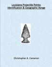Louisiana Projectile Points: Identification & Geographic Range by Cameron, Ch...