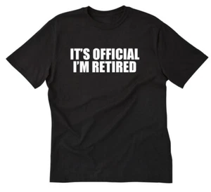 It's Official I'm Retired T-shirt Funny Retirement Party Retired Gift Tee Shirt - Picture 1 of 8