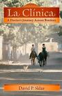 La Clinica: A Doctor's Journey Across Borders by David P. Sklar (English) Paperb