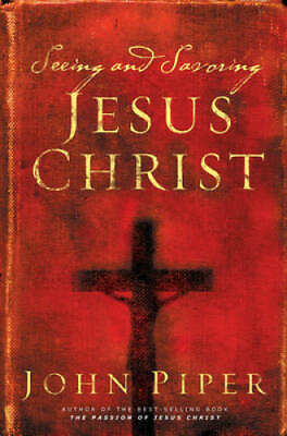 Seeing and Savoring Jesus Christ (Revised Edi...