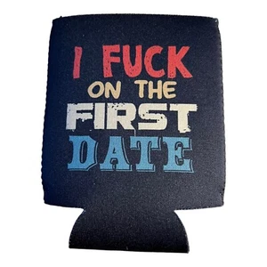 FUNNY BEER COOZIE I F*CK ON THE FIRST DATE SLEEVE BEER GAG GIFT NOVELTY PARTY - Picture 1 of 2