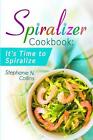 Spiralizer Cookbook: It's Time to Spiralize: Includes Low Carb Vegetable Noodle 