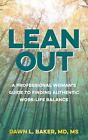 Lean Out: A Professional Woman's Guide To Finding Authentic Work-life Balance By