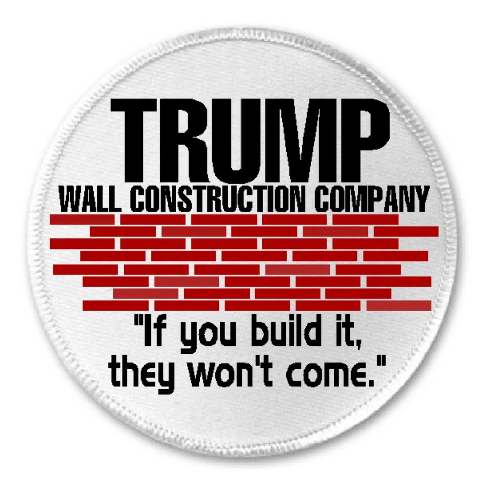 Trump Wall Construction Company Build It They Won't Come - 3" Sew Iron On Patch - Image 1 of 1