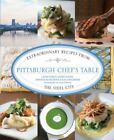 Pittsburgh Chef's Table: Extraordinary Recipes From The Steel City