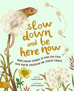 Slow Down and Be Here Now: More Nature Stories to Make You Stop, Look and Be Ama