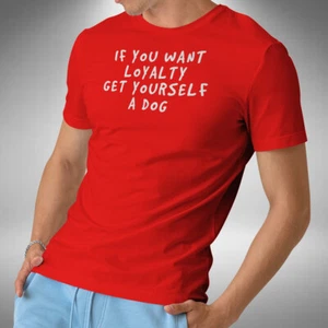If You Want Loyalty Get Yourself A Dog T-Shirt Funny Quote Small to 5XL - Picture 1 of 6