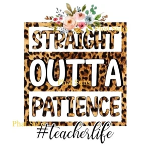 Sublimation Print Straight Outta Patience Teachers Ready to Press Heat Transfer - Picture 1 of 1