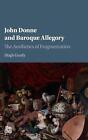 John Donne and Baroque Allegory: The Aesthetics of Fragmentation by Hugh Grady (