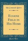 Eugene Field in His Home Classic Reprint, Ida Coms