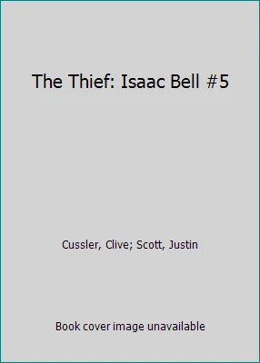 The Thief: Isaac Bell #5 by Cussler, Clive; Scott, Justin - Image 1 of 1