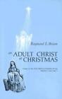 Adult Christ At Christmas: Essays On The Three Biblical Christmas Stories -...