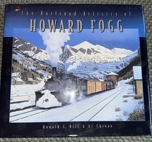 The Railroad Artistry of Howard Fogg by Ronald C. Hill & Al Chione HC - Picture 1 of 4