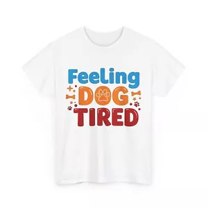 Feeling Dog Tired T-shirt, Dog Mom Dog Dad Women Men Funny Shirt - Picture 1 of 11