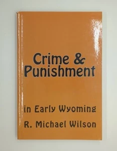 Crime and Punishment in Early Wyoming by R. Michael Wilson (2011, R. Michael ... - Foto 1 di 3