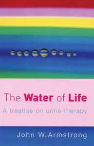 The Water Of Life: A Treatise on Urine Therapy by John W. Armstrong (English) Pa - Imagen 1 de 1